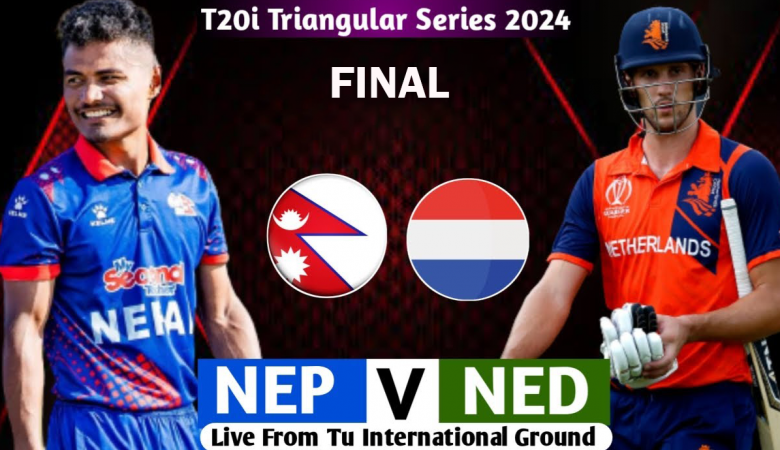 त्रिकोणात्मक टी-२० सिरिजः फाइनलमा नेपाल र नेदरल्याण्ड्सबीच प्रतिस्पर्धा हुने